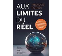 Aux limites du réel: Trous noirs, monde quantique, univers parallèles, mouvement perpétuel... Quand la science défie les frontières du connu