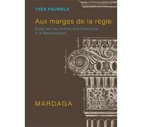 Aux marges de la règle Essai sur les ordres d'architecture à la Renaissance - Yves Pauwels - Mardaga - broché - Essai
