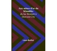 Aux Mines D'or Du Klondike; Du Lac Bennett À Dawson City