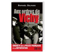 Aux ordres de Vichy Enquête sur la police française et la déportation - Raphaël Delpard - Histoire Les Editions De L' - broché - Essai