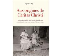 Aux origines de Caritas Christi: Fondation des Petites soeurs de sainte Catherine de Sienne