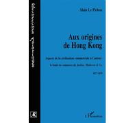 Aux origines de hong-kong - Aspects de la civilisation commerciale à Canton : le fonds de commerce de Jardine, Matheson et Co - Alain Le Pichon - L'harmattan - Livre