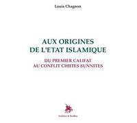 Aux origines de l‘Etat islamique Du premier califat au conflit chiites sunnites - Louis Chagnon - Godeffroy De Bouillon - broché - Etude