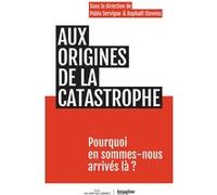 Aux origines de la catastrophe Pablo Servigne (Auteur), Raphaël Stevens (Auteur)