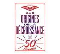 Aux origines de la décroissance Cinquante penseurs - Cédric Biagini - L'echappee - Poche - Essai