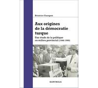 Aux origines de la démocratie turque: Une étude de la politique en milieu provincial (1946-1960)
