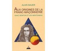 Aux origines de la Franc-Maçonnerie : Isaac Newton et les Newtoniens Alain Bauer (Auteur), Roger Dachez (Postface), Michel Barat (Préface)