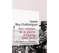 Aux Origines De La Guerre D'algérie 1940-1945 - De Mers-El-Kébir Aux Massacres Du Nord-Constantinois