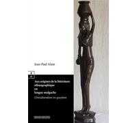 Aux origines de la littérature ethnographique en langue malgache L'inculturation en question - Jean-Paul Alain - Complicites Eds - broché - Essai
