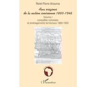 Aux origines de la nation ivoirienne 1893-1946 Volume I - Conquêtes coloniales et aménagements territoriaux - 1893-1920 - René-Pierre Anouma - L'harmattan - broché - Etude