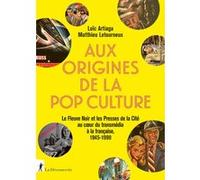 Aux origines de la pop culture - Le Fleuve noir et les Presses de la Cité au coeur du transmédia à la française, 1945-1990 Loïc Artiaga (Auteur), Matthieu Letourneux (Auteur)