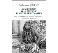 Aux origines de la question du genre aux comores Rôles de la femme dans la société comorienne : traditions et mutations - Soulaimane Soudjay - Komedit - broché - Essai