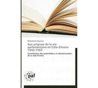 Aux origines de la vie parlementaire en côte d'ivoire 1946-1960 N'guessan-M (Auteur)
