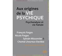 Aux origines de la vie psychique: Psychanalyse et vie foetale