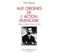Aux origines de l'Action française: Intelligence et politique à l'aube du XXe siècle
