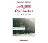 Aux origines de l'antiracisme. La LICA (1927-1940)