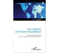 Aux origines de l'économie politique: Antoine de Montchrétien et son Traîcté de l'OEconomie Politique""
