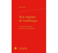 Aux origines de l'esthétique Diane Robin (Auteur), Bernard Franco (Direction), Véronique Gely (Direction), François Lecercle (Direction)