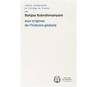 Aux origines de l'histoire globale - Sanjay Subrahmanyam - Collège de france - broché - Essai