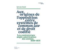Aux origines de l'opposition entre systèmes de common law et de droit codifié Les controverses anglo-américaines des années 1820-1835 - Sylvain Soleil - Societe Legislation Comparee - broché - Etude
