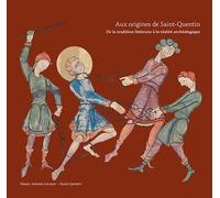 Aux Origines De Saint-Quentin - Entre Traditions Écrites Et Réalités Archéologiques