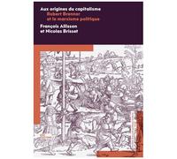 Aux Origines Du Capitalisme - Robert Brenner Et Le Marxisme Politique