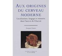 Aux origines du cerveau moderne Localisations, langage et mémoire dans l'oeuvre de Charcot - Jacques Gasser - Fayard - broché - Livre