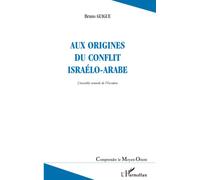 AUX ORIGINES DU CONFLIT ISRAÉLO-ARABE: L'invisible remords de l'Occident (deuxième édition revue et augmentée)