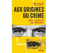 Aux origines du crime: Dans le cerveau des criminels