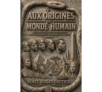 AUX ORIGINES DU MONDE HUMAIN: De l’émergence de Homo sapiens aux civilisations et aux mondes connectés