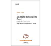 Aux Origines Du Nationalisme Albanais - La Naissance D'une Nation Majoritairement Musulmane En Europe