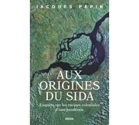 Aux Origines Du Sida - Enquête Sur Les Racines Coloniales D'une Pandémie