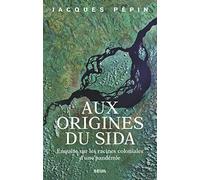 Aux origines du sida: Enquête sur les racines coloniales d'une pandémie
