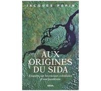 Aux Origines Du Sida - Enquête Sur Les Racines Coloniales D'une Pandémie