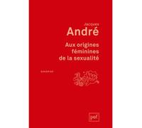 Aux origines féminines de la sexualité - Jacques André - Puf - broché - Etude