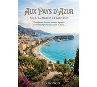 Aux pays d'azur, Nice, Monaco et Menton - Descriptions, histoire, moeurs, légendes, excursions et promenades, flore et faune,... Un guide touristique historique de Nice, Monaco et Menton, explorant le