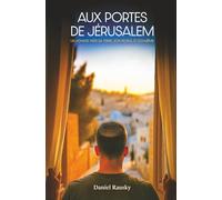 Aux portes de Jérusalem: Un voyage vers sa Terre, son Peuple et soi-même