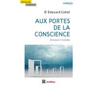 Aux portes de la conscience - Entrevoir l'invisible: Entrevoir l'invisible