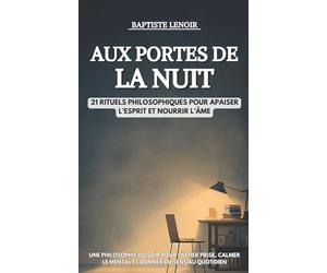 Aux portes de la nuit: 21 rituels philosophiques pour apaiser l’esprit et nourrir l’âme - Une philosophie du soir pour lâcher prise, calmer le mental et donner du sens au quotidien