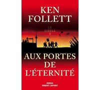 Aux portes de l'éternité - siècle 3 Le siècle - Ken Follett - Robert Laffont - broché - Roman