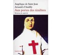 Aux portes des ténèbres Angélique de Saint-Jean Arnauld d'Andilly (Auteur), Sébastien Lapaque (Préface)
