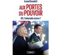 Aux portes du pouvoir - RN, l'inéluctable victoire ? Arnaud Benedetti (Auteur)