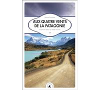Aux quatre vents de la Patagonie : En route pour la Terre de Feu