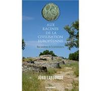 Aux racines de la civilisation européenne - Nos ancêtres de la Protohistoire Jòrdi Labouysse (Auteur)