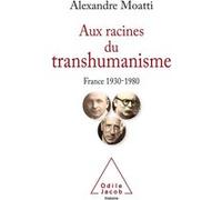 Aux racines du transhumanisme Alexandre Moatti (Auteur)