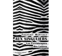 Aux Singuliers. Les excentriques des lettres - Frédéric Martinez - Belles Lettres - broché - Essai