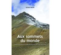 Aux sommets du monde: Douze mois autour du monde, à la rencontre des points culminants