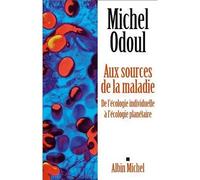 Aux sources de la maladie De l'écologie individuelle à l'écologie planétaire - Michel Odoul - Albin Michel - broché - Essai