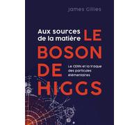 Aux sources de la matière, le boson de Higgs Le CERN et la traque des particules élémentaires - James Gillies - Quanto - broché - Essai
