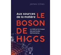 Aux sources de la matière, le boson de Higgs Le CERN et la traque des particules élémentaires - James Gillies - Quanto - broché - Essai